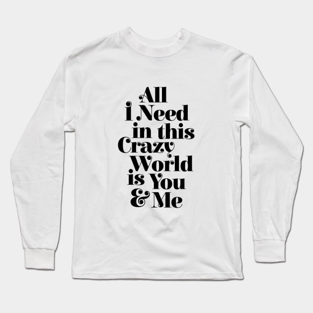 All I Need in This Crazy World is You and Me Long Sleeve T-Shirt by MotivatedType